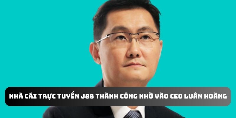 Nhà cái trực tuyến J88 thành công nhờ vào CEO Luân Hoàng