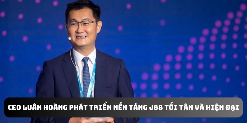 CEO Luân Hoàng phát triển nền tảng J88 tối tân và hiện đại nhất