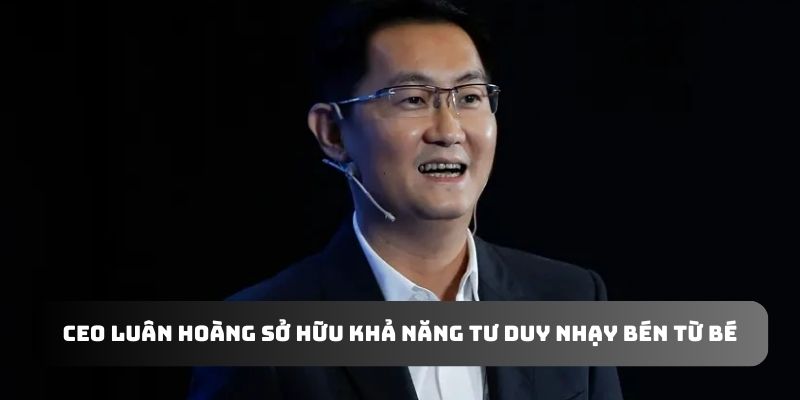 CEO Luân Hoàng sở hữu khả năng tư duy nhạy bén từ bé