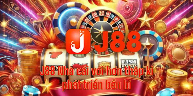 Nhà cái J88 đã có hơn thập kỉ phát triển bền bỉ