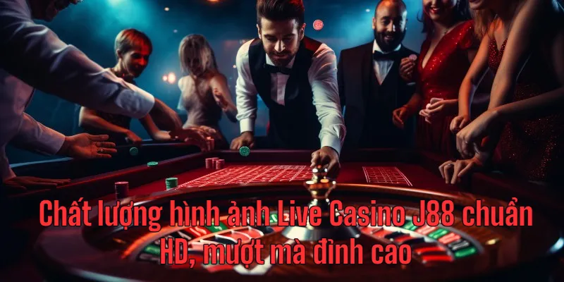 Chất lượng hình ảnh Live Casino J88 chuẩn HD, mượt mà đỉnh cao