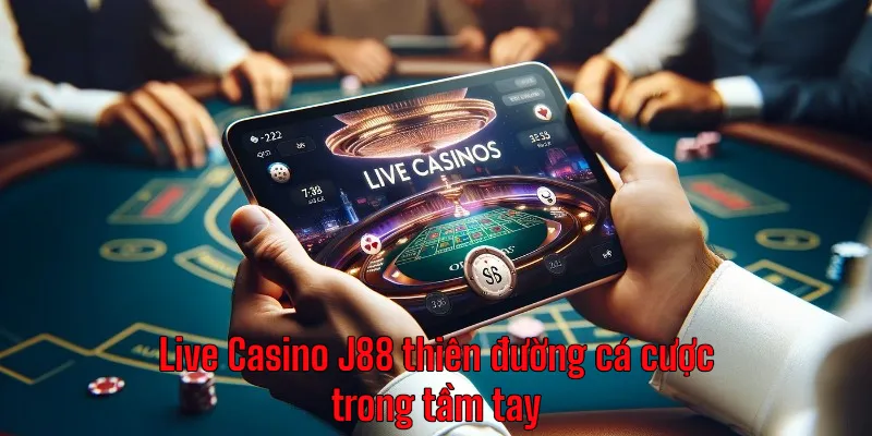 Live Casino J88 thiên đường cá cược trong tầm tay