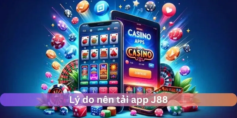 Lý do nên tải app J88